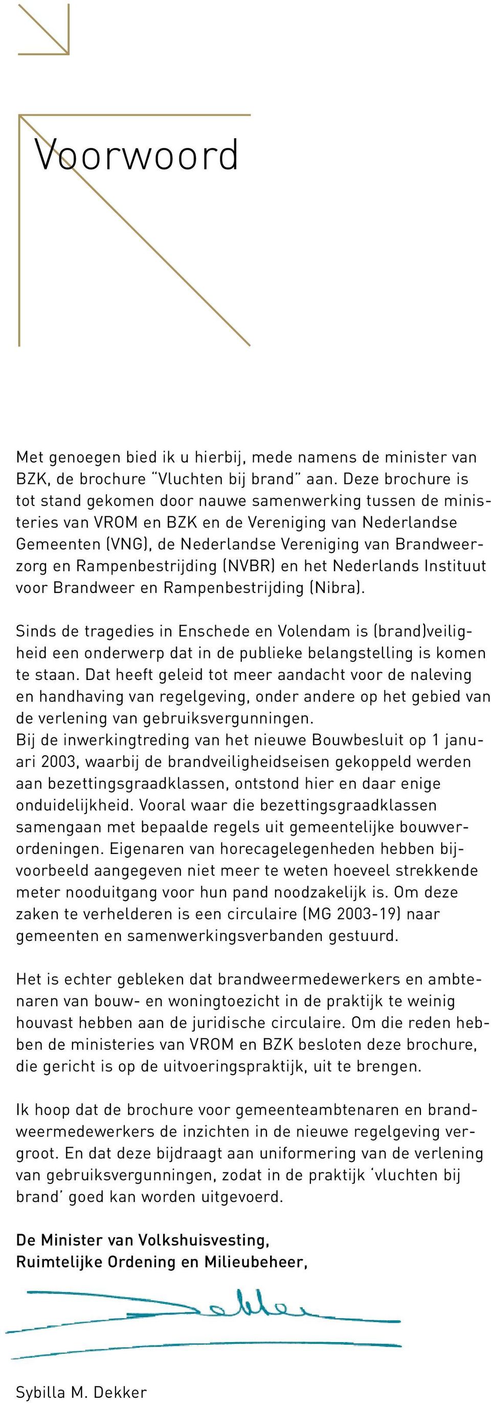 Rampenbestrijding (NVBR) en het Nederlands Instituut voor Brandweer en Rampenbestrijding (Nibra).