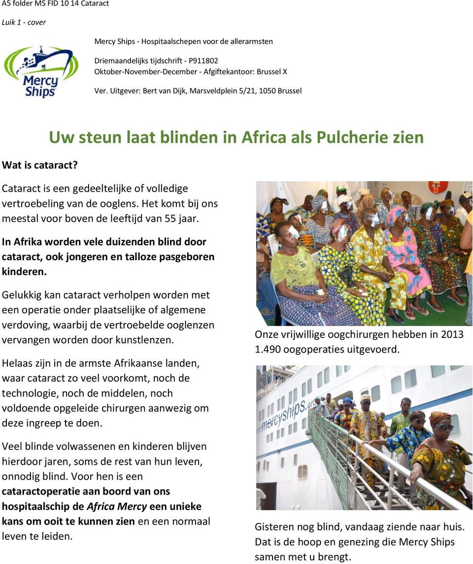 Het komt bij ons meestal voor boven de leeftijd van 55 jaar. In Afrika worden vele duizenden blind door cataract, ook jongeren en talloze pasgeboren kinderen.