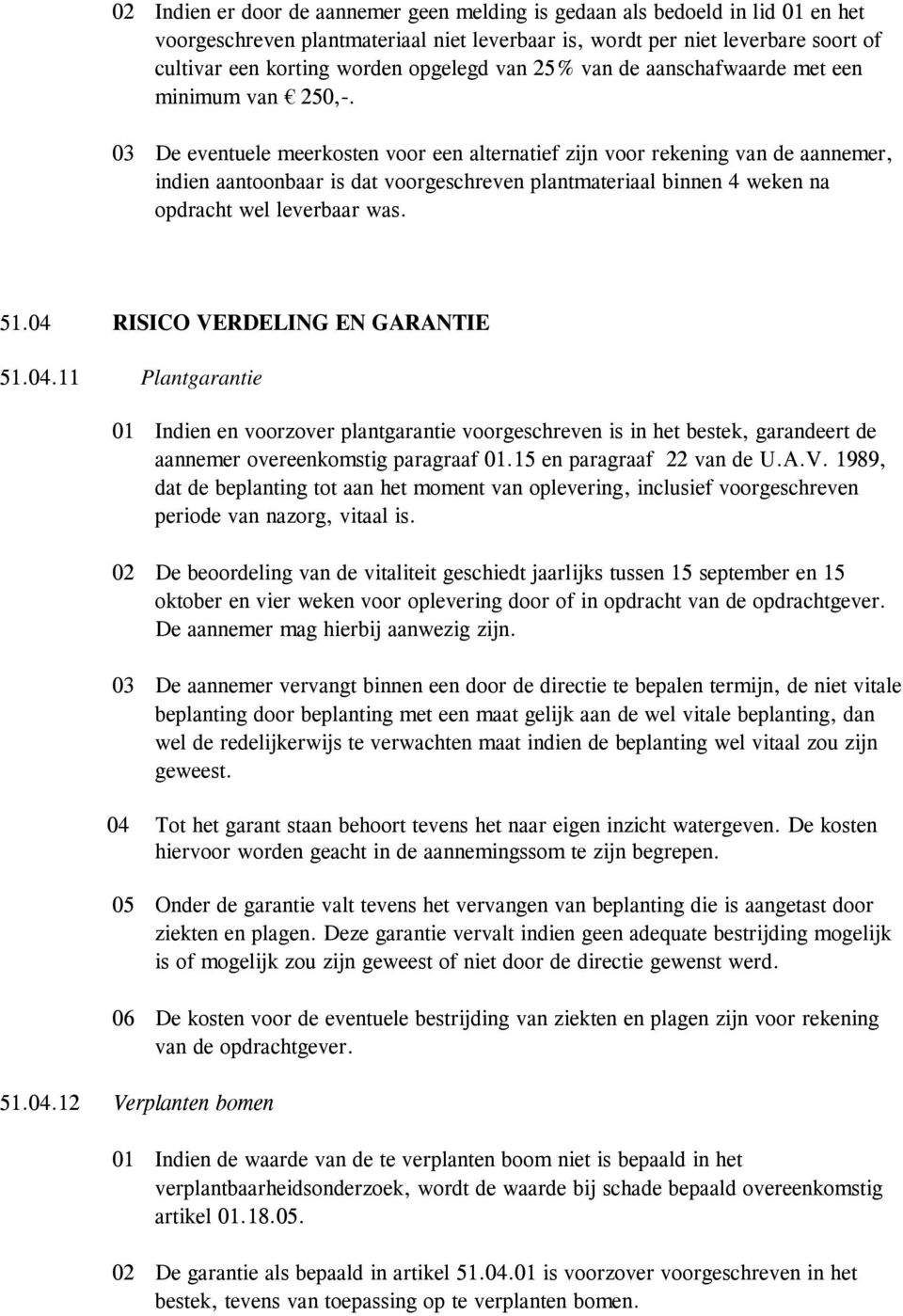 03 De eventuele meerkosten voor een alternatief zijn voor rekening van de aannemer, indien aantoonbaar is dat voorgeschreven plantmateriaal binnen 4 weken na opdracht wel leverbaar was. 51.