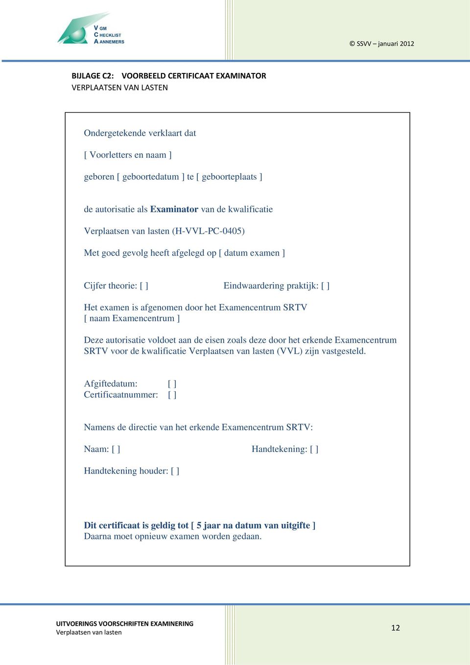 Examencentrum ] Deze autorisatie voldoet aan de eisen zoals deze door het erkende Examencentrum SRTV voor de kwalificatie (VVL) zijn vastgesteld.