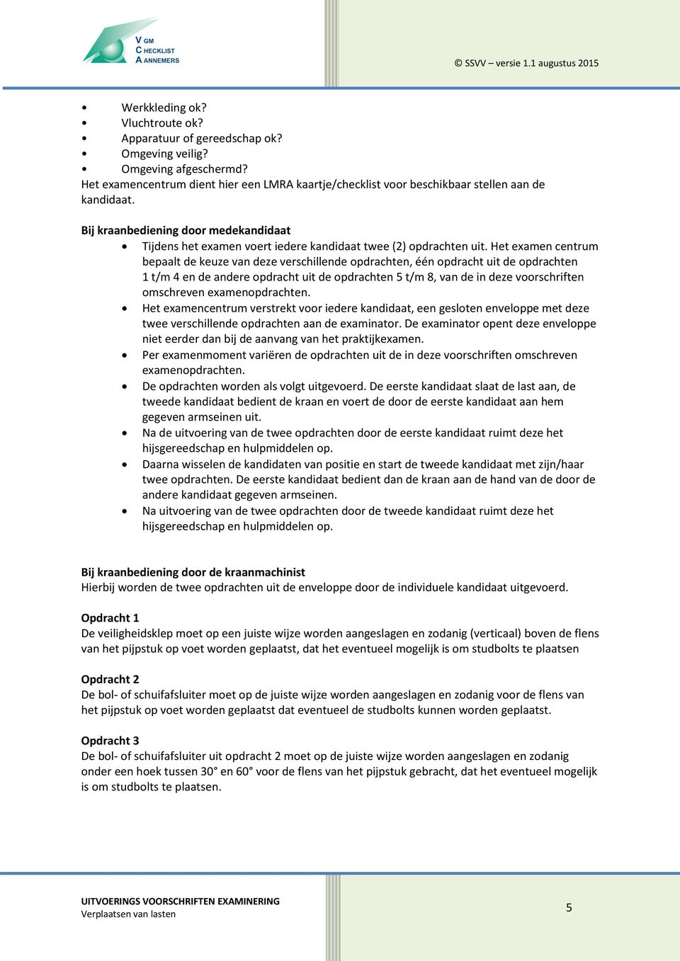 Bij kraanbediening door medekandidaat Tijdens het examen voert iedere kandidaat twee () opdrachten uit.