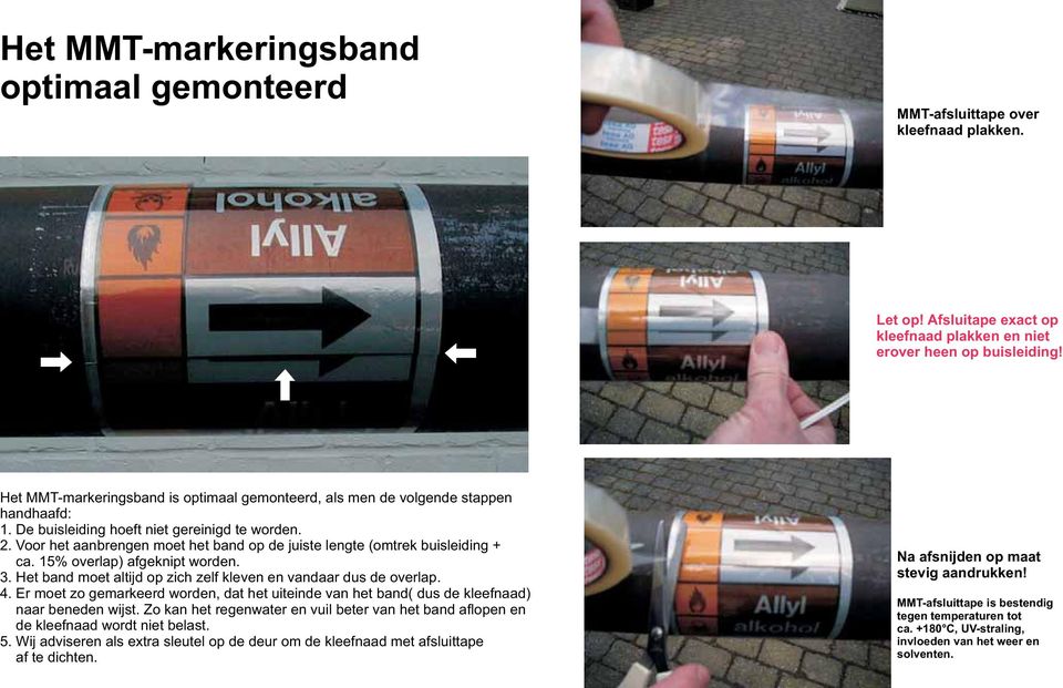 Voor het aanbrengen moet het band op de juiste lengte (omtrek buisleiding + ca. 15% overlap) afgeknipt worden. 3. Het band moet altijd op zich zelf kleven en vandaar dus de overlap. 4.