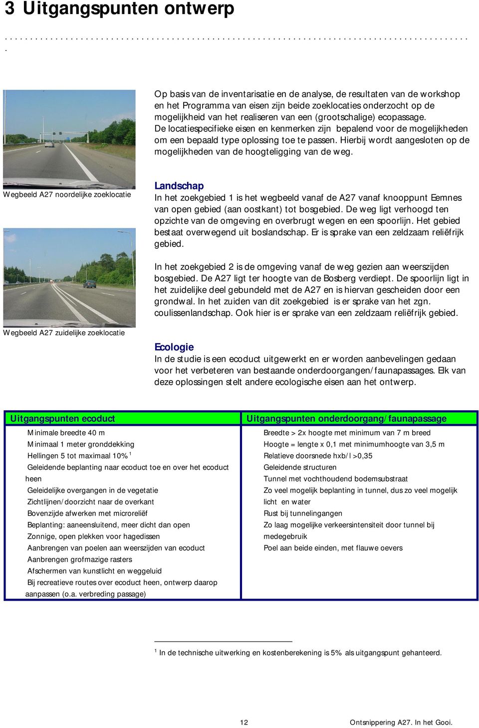 zijn beide zoeklocaties onderzocht op de mogelijkheid van het realiseren van een (grootschalige) ecopassage.