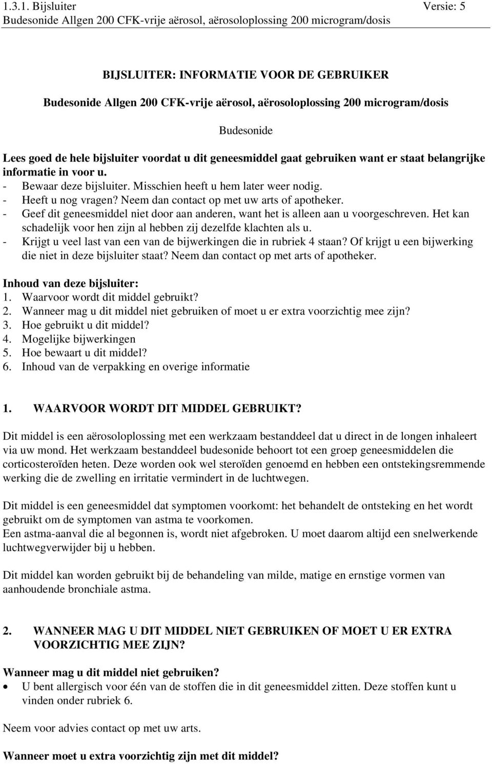 Het kan schadelijk voor hen zijn al hebben zij dezelfde klachten als u. - Krijgt u veel last van een van de bijwerkingen die in rubriek 4 staan?