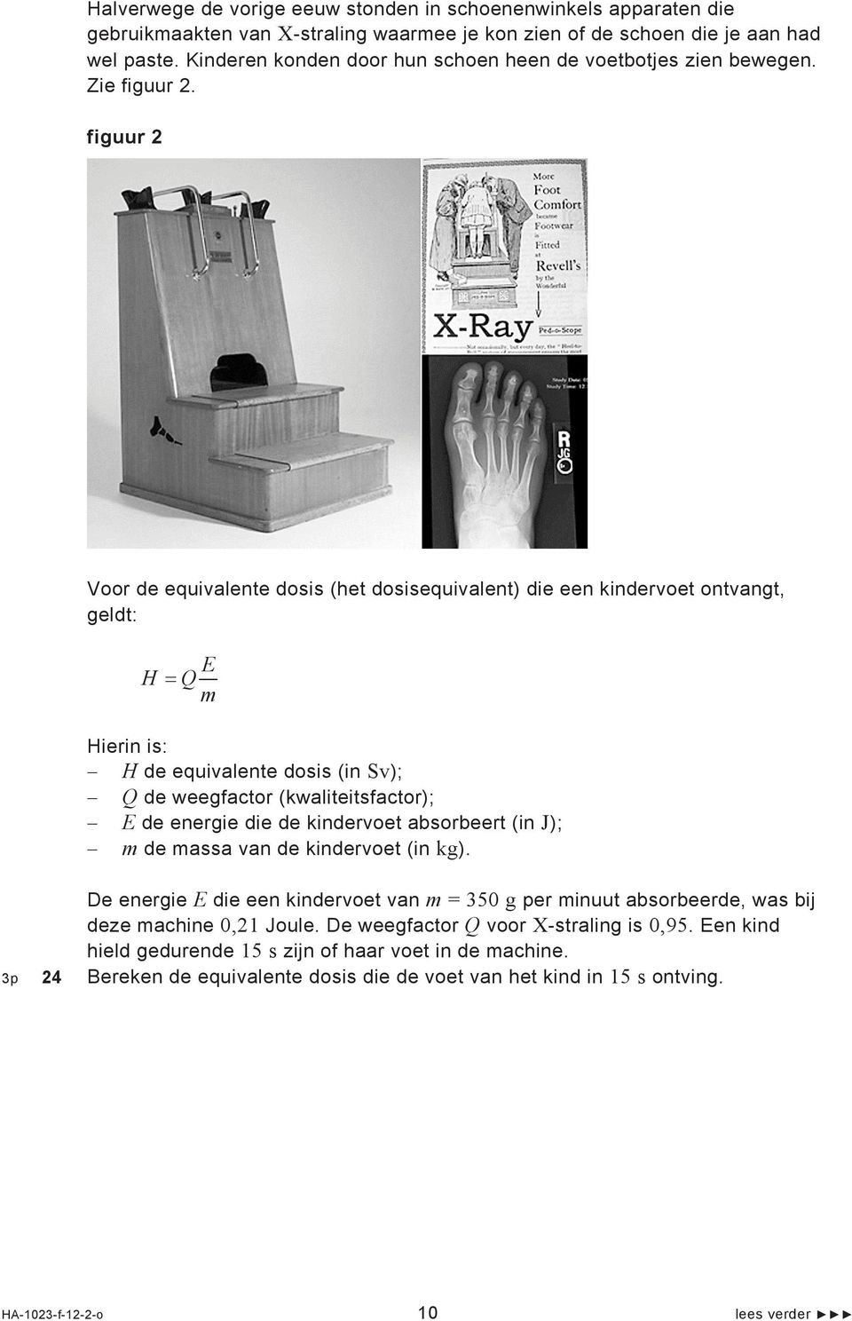 figuur 2 Voor de equivalente dosis (het dosisequivalent) die een kindervoet ontvangt, geldt: H E Q m Hierin is: H de equivalente dosis (in Sv); Q de weegfactor (kwaliteitsfactor); E de energie die de