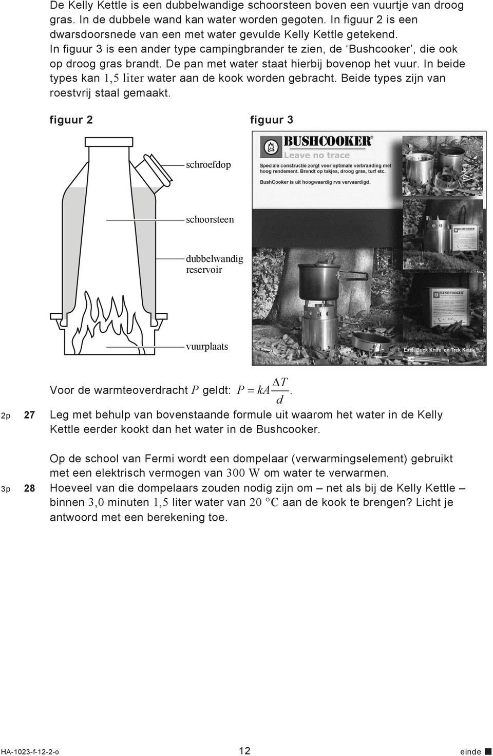 De pan met water staat hierbij bovenop het vuur. In beide types kan 1,5 liter water aan de kook worden gebracht. Beide types zijn van roestvrij staal gemaakt.