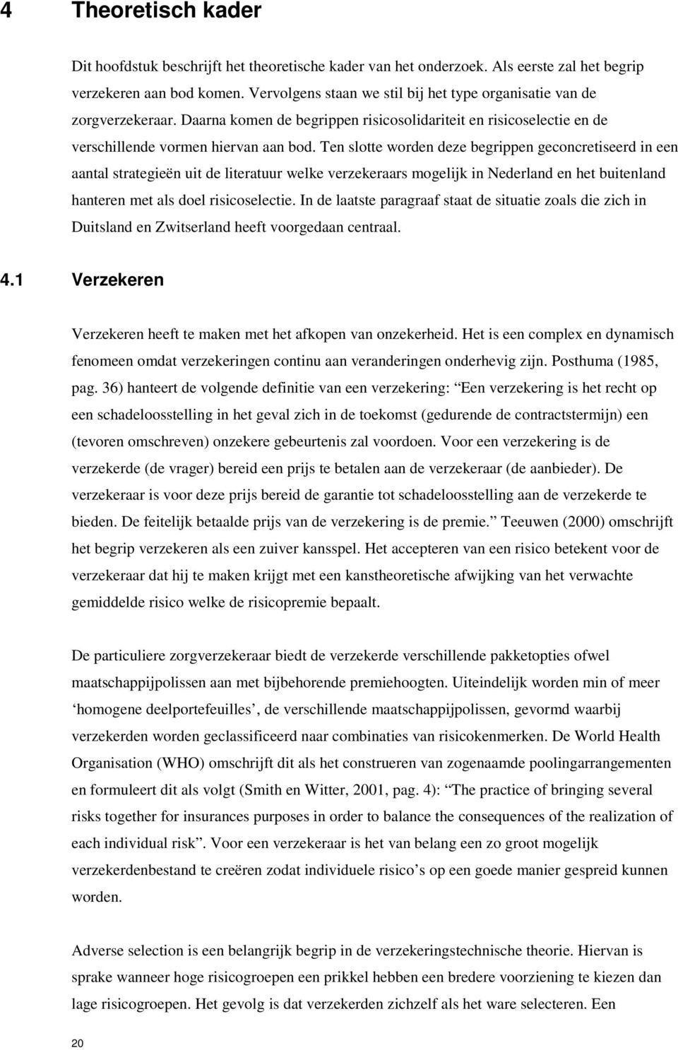Ten slotte worden deze begrippen geconcretiseerd in een aantal strategieën uit de literatuur welke verzekeraars mogelijk in Nederland en het buitenland hanteren met als doel risicoselectie.
