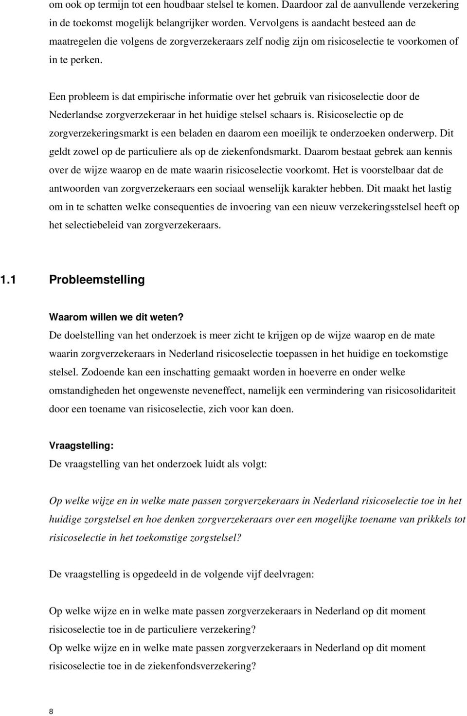 Een probleem is dat empirische informatie over het gebruik van risicoselectie door de Nederlandse zorgverzekeraar in het huidige stelsel schaars is.