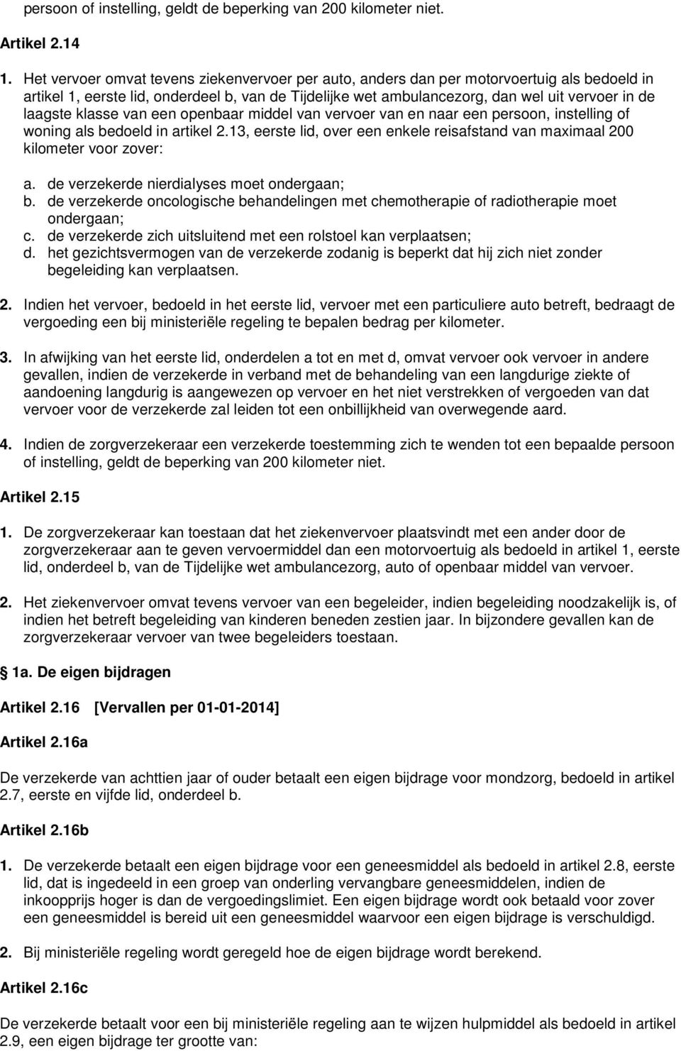 klasse van een openbaar middel van vervoer van en naar een persoon, instelling of woning als bedoeld in artikel 2.13, eerste lid, over een enkele reisafstand van maximaal 200 kilometer voor zover: a.