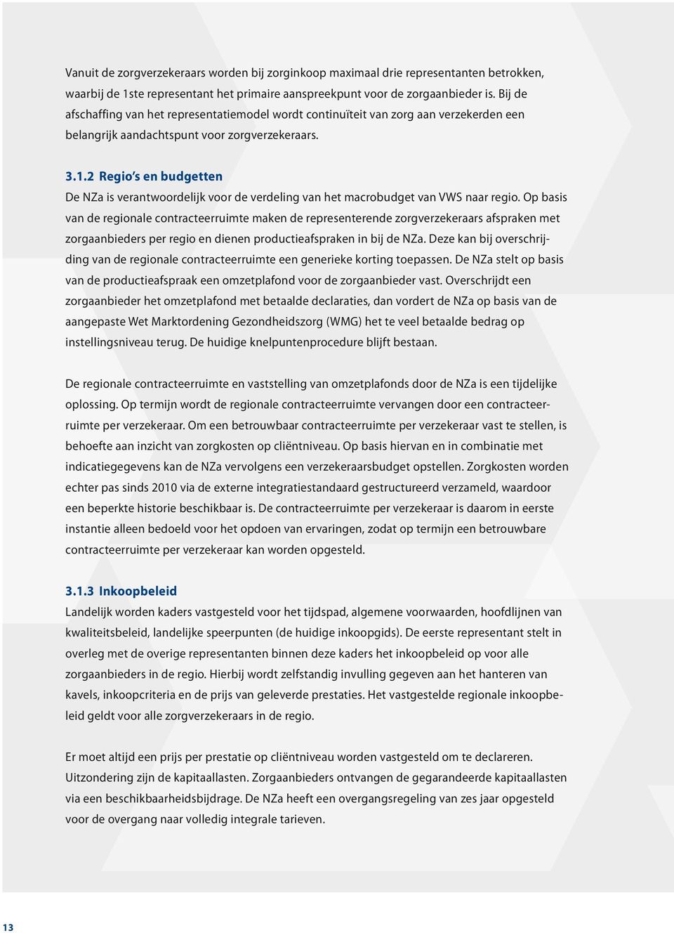 2 Regio s e budgette De NZa is veratwoordelijk voor de verdelig va het macrobudget va VWS aar regio.