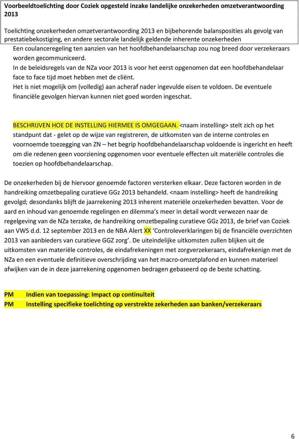 Het is niet mogelijk om (volledig) aan acheraf nader ingevulde eisen te voldoen. De eventuele financiële gevolgen hiervan kunnen niet goed worden ingeschat.