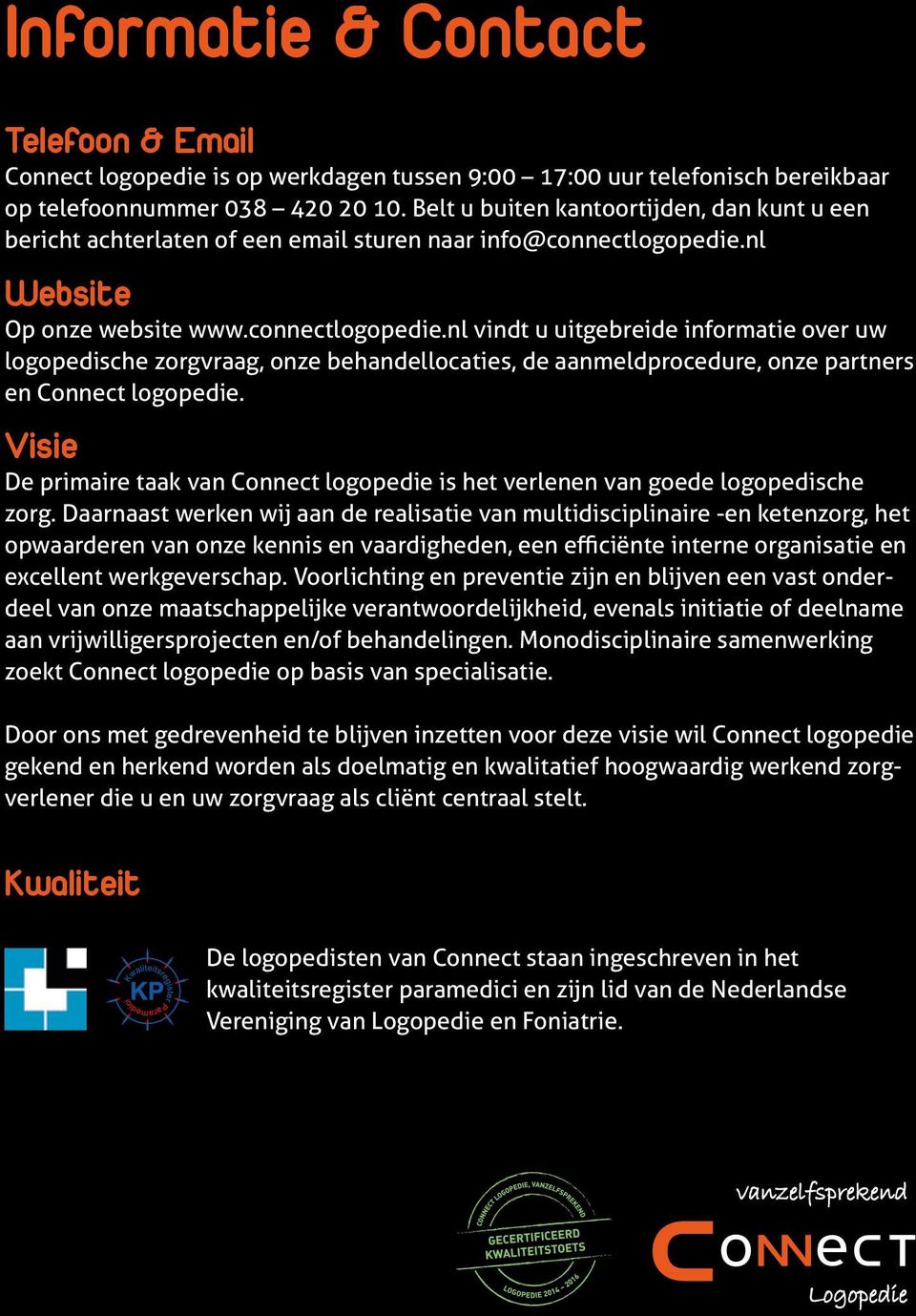 nl Website Op onze website www.connectlogopedie.nl vindt u uitgebreide informatie over uw logopedische zorgvraag, onze behandellocaties, de aanmeldprocedure, onze partners en Connect logopedie.