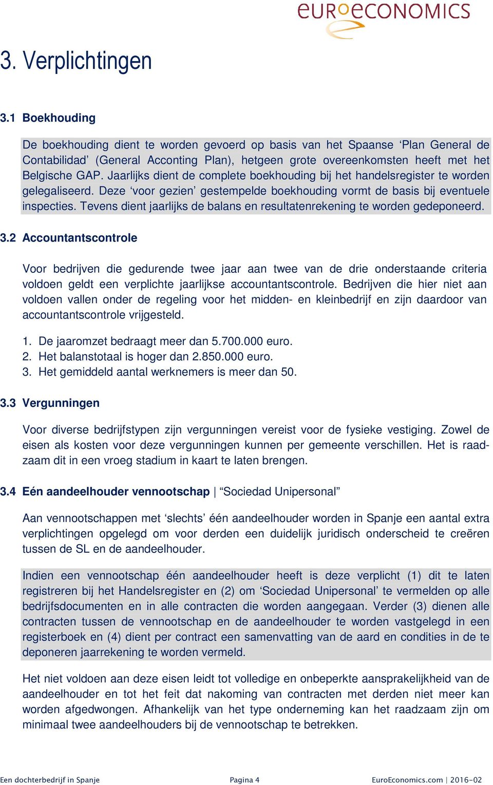 Jaarlijks dient de complete boekhouding bij het handelsregister te worden gelegaliseerd. Deze voor gezien gestempelde boekhouding vormt de basis bij eventuele inspecties.