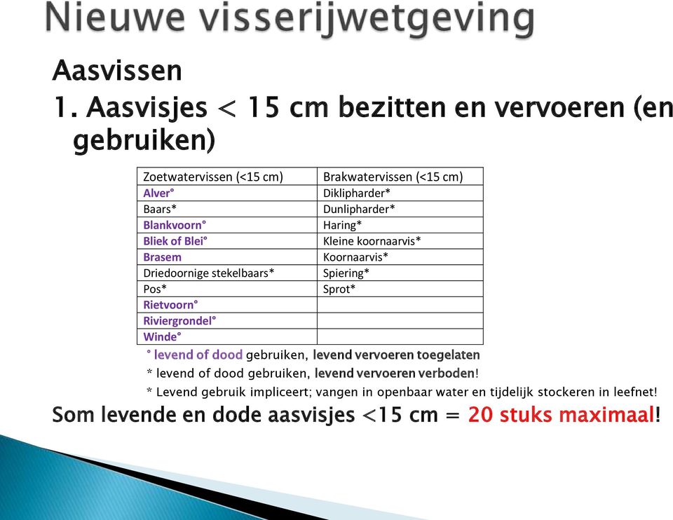 stekelbaars* Pos* Rietvoorn Riviergrondel Winde Brakwatervissen (<15 cm) Diklipharder* Dunlipharder* Haring* Kleine koornaarvis* Koornaarvis*