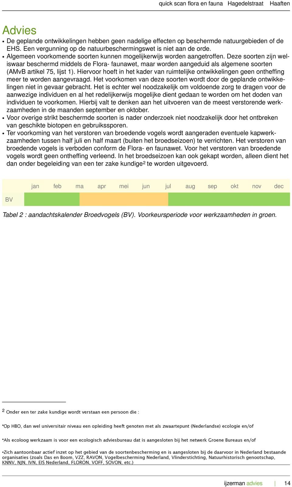 Deze soorten zijn weliswaar beschermd middels de Flora- faunawet, maar worden aangeduid als algemene soorten (AMvB artikel 75, lijst 1).