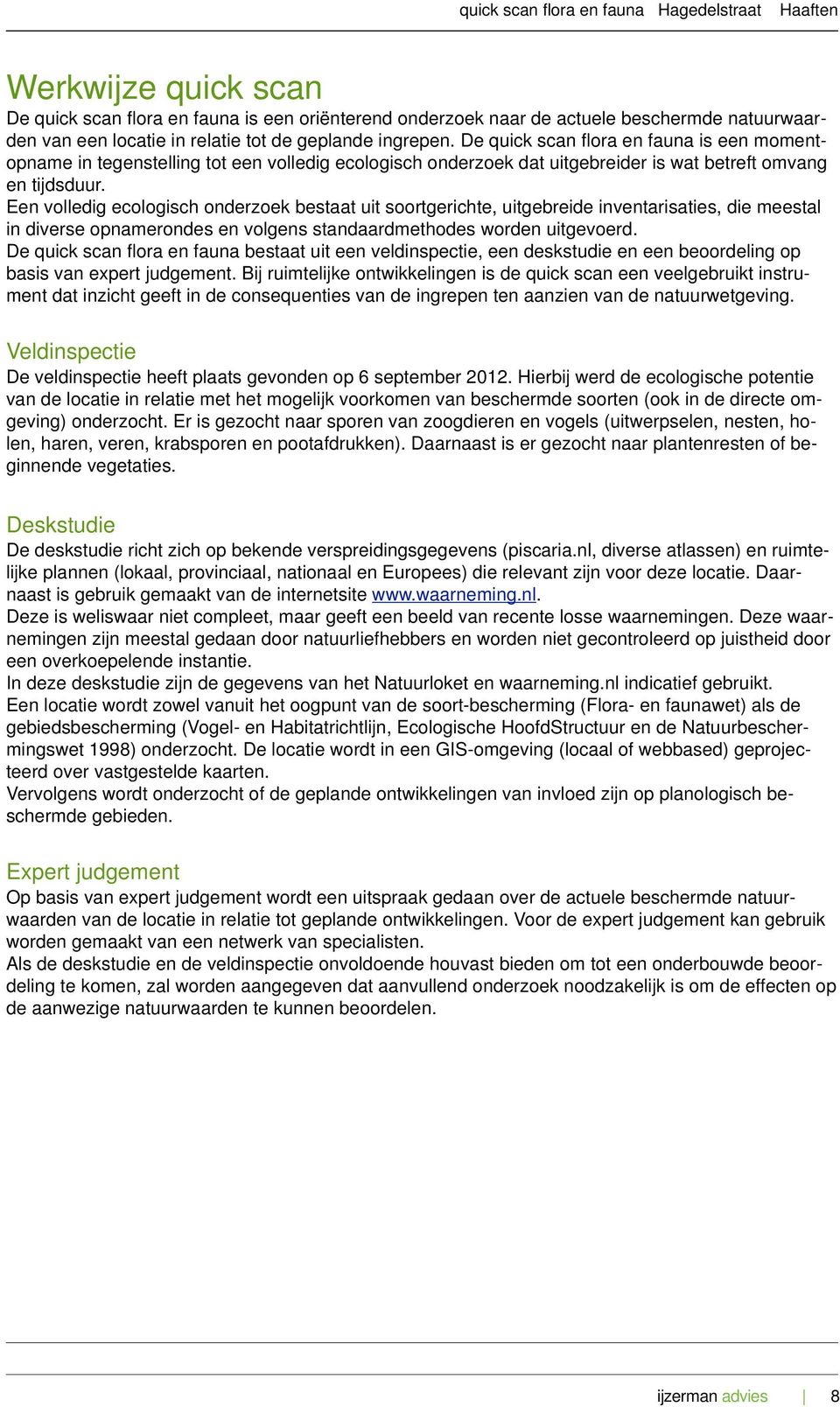 Een volledig ecologisch onderzoek bestaat uit soortgerichte, uitgebreide inventarisaties, die meestal in diverse opnamerondes en volgens standaardmethodes worden uitgevoerd.