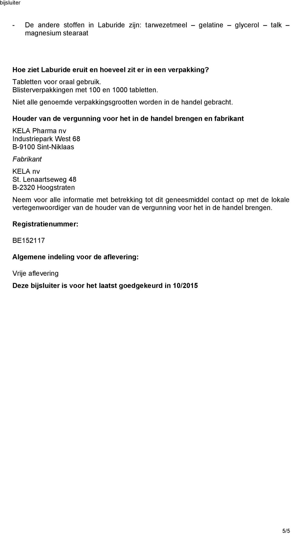 Houder van de vergunning voor het in de handel brengen en fabrikant KELA Pharma nv Industriepark West 68 B-9100 Sint-Niklaas Fabrikant KELA nv St.