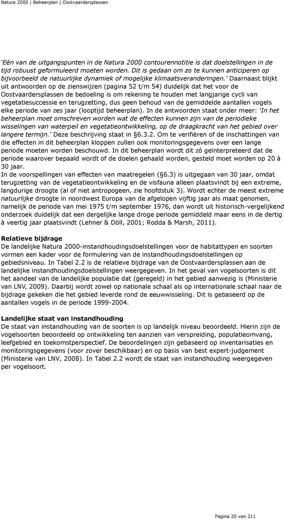 Daarnaast blijkt uit antwoorden op de zienswijzen (pagina 52 t/m 54) duidelijk dat het voor de Oostvaardersplassen de bedoeling is om rekening te houden met langjarige cycli van vegetatiesuccessie en