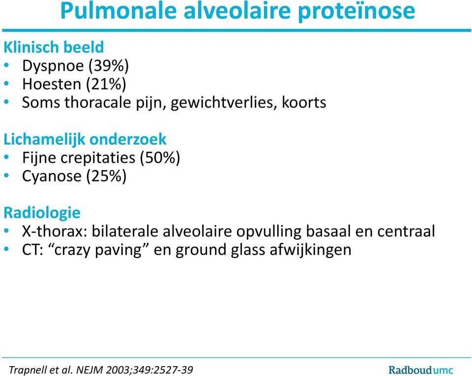 (50%) Cyanose (25%) Radiologie X-thorax: bilaterale alveolaire opvulling basaal en