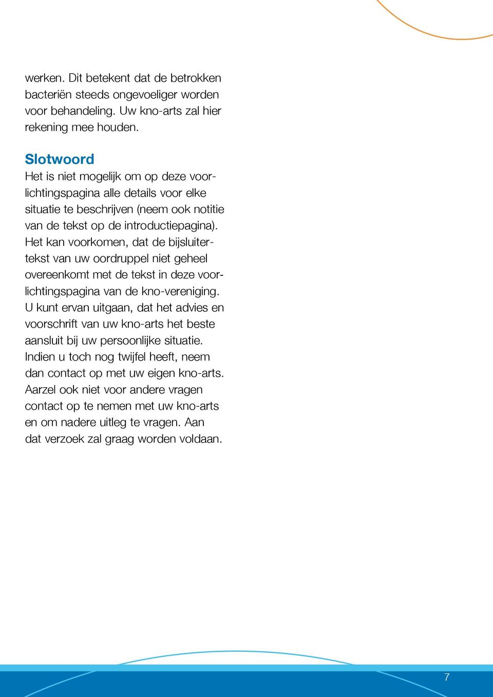 Het kan voorkomen, dat de bijsluitertekst van uw oordruppel niet geheel overeenkomt met de tekst in deze voorlichtingspagina van de kno-vereniging.