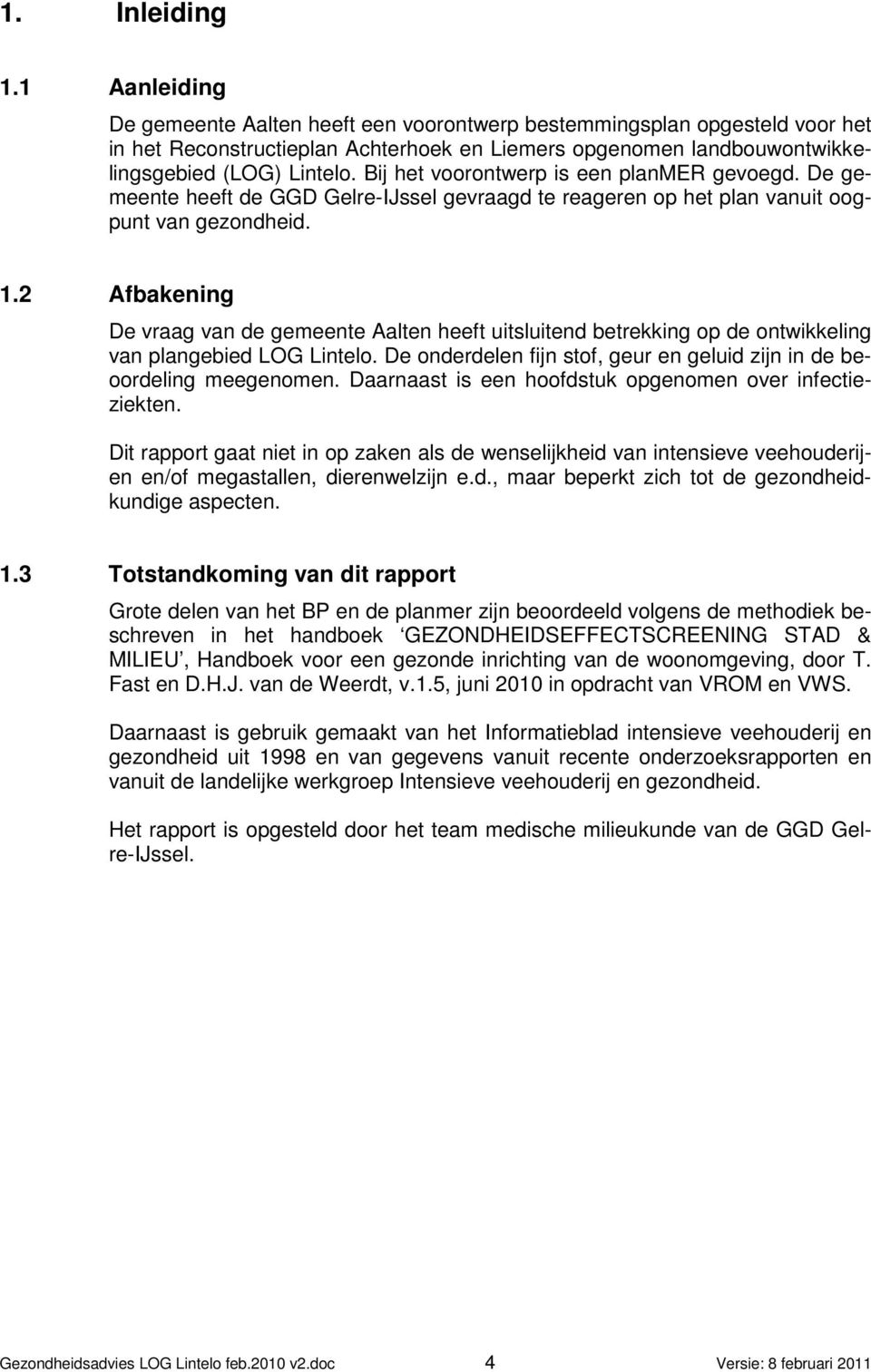 Bij het voorontwerp is een planmer gevoegd. De gemeente heeft de GGD Gelre-IJssel gevraagd te reageren op het plan vanuit oogpunt van gezondheid. 1.