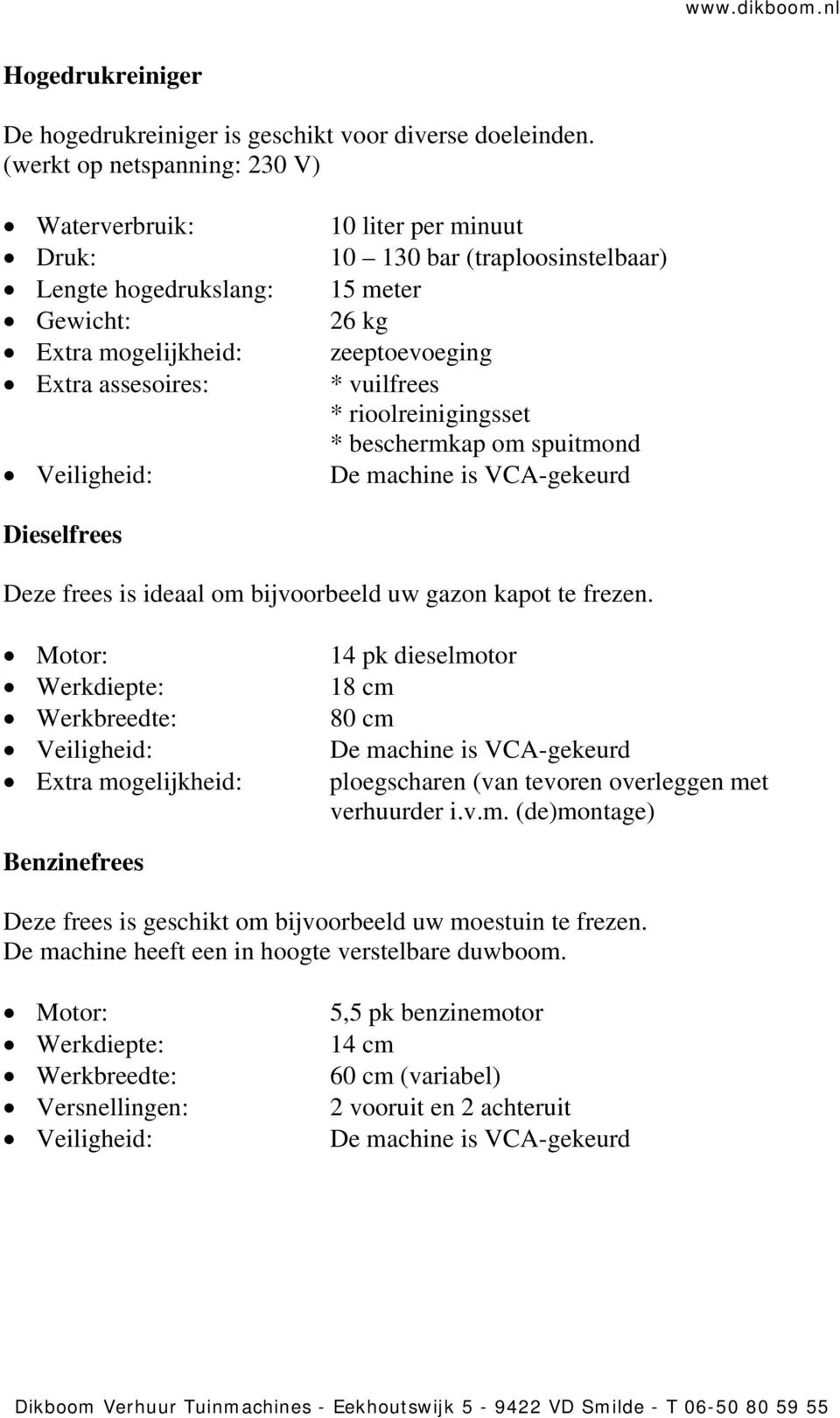 zeeptoevoeging * vuilfrees * rioolreinigingsset * beschermkap om spuitmond Dieselfrees Deze frees is ideaal om bijvoorbeeld uw gazon kapot te frezen.