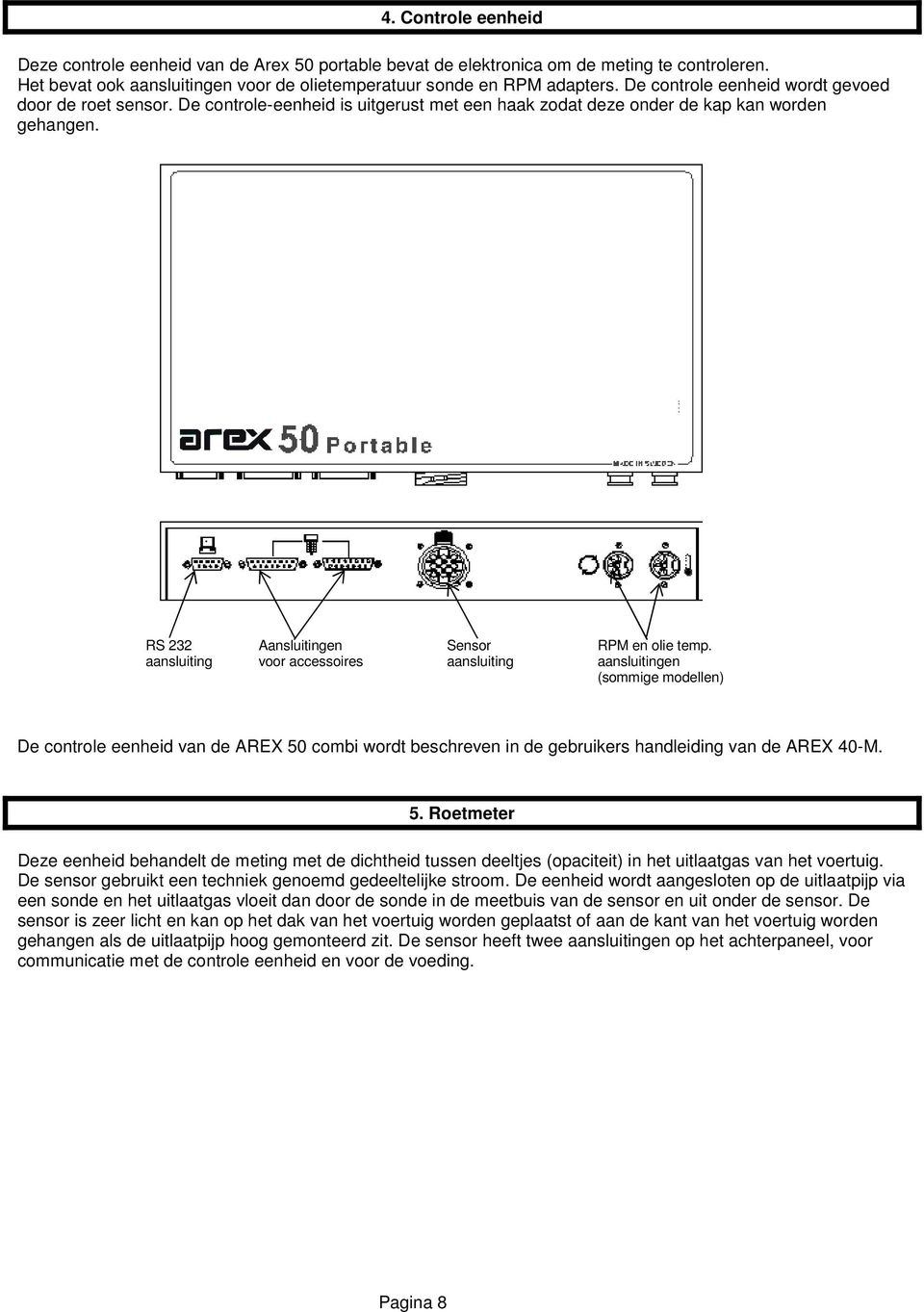 RS 232 aansluiting Aansluitingen voor accessoires Sensor aansluiting RPM en olie temp.