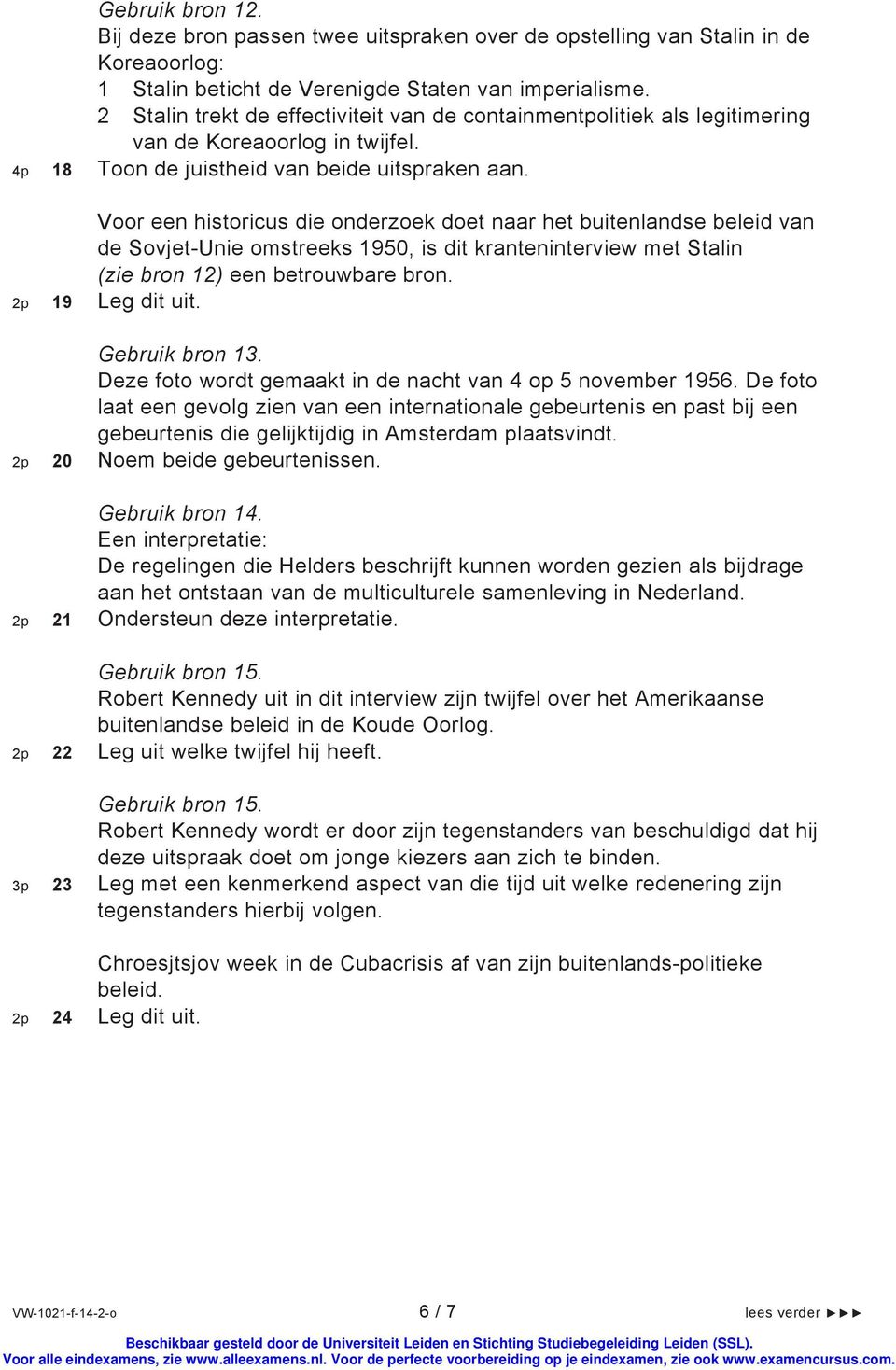 Voor een historicus die onderzoek doet naar het buitenlandse beleid van de Sovjet-Unie omstreeks 1950, is dit kranteninterview met Stalin (zie bron 12) een betrouwbare bron. 2p 19 Leg dit uit.