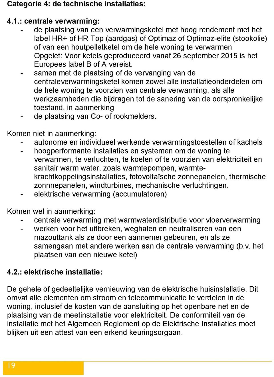woning te verwarmen Opgelet: Voor ketels geproduceerd vanaf 26 september 2015 is het Europees label B of A vereist.