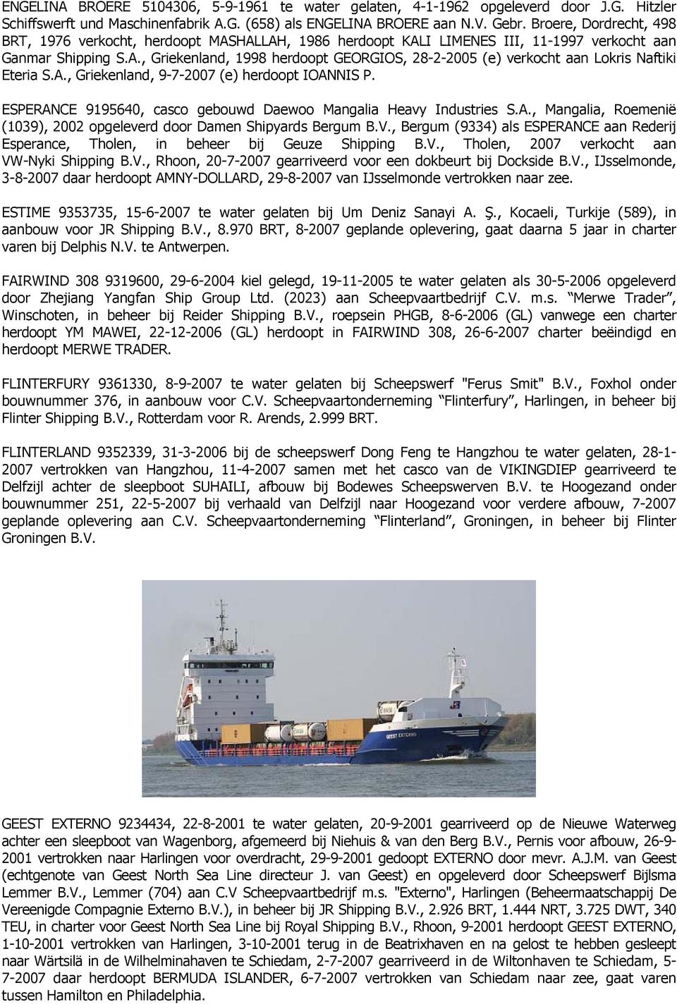A., Griekenland, 9-7-2007 (e) herdoopt IOANNIS P. ESPERANCE 9195640, casco gebouwd Daewoo Mangalia Heavy Industries S.A., Mangalia, Roemenië (1039), 2002 opgeleverd door Damen Shipyards Bergum B.V.