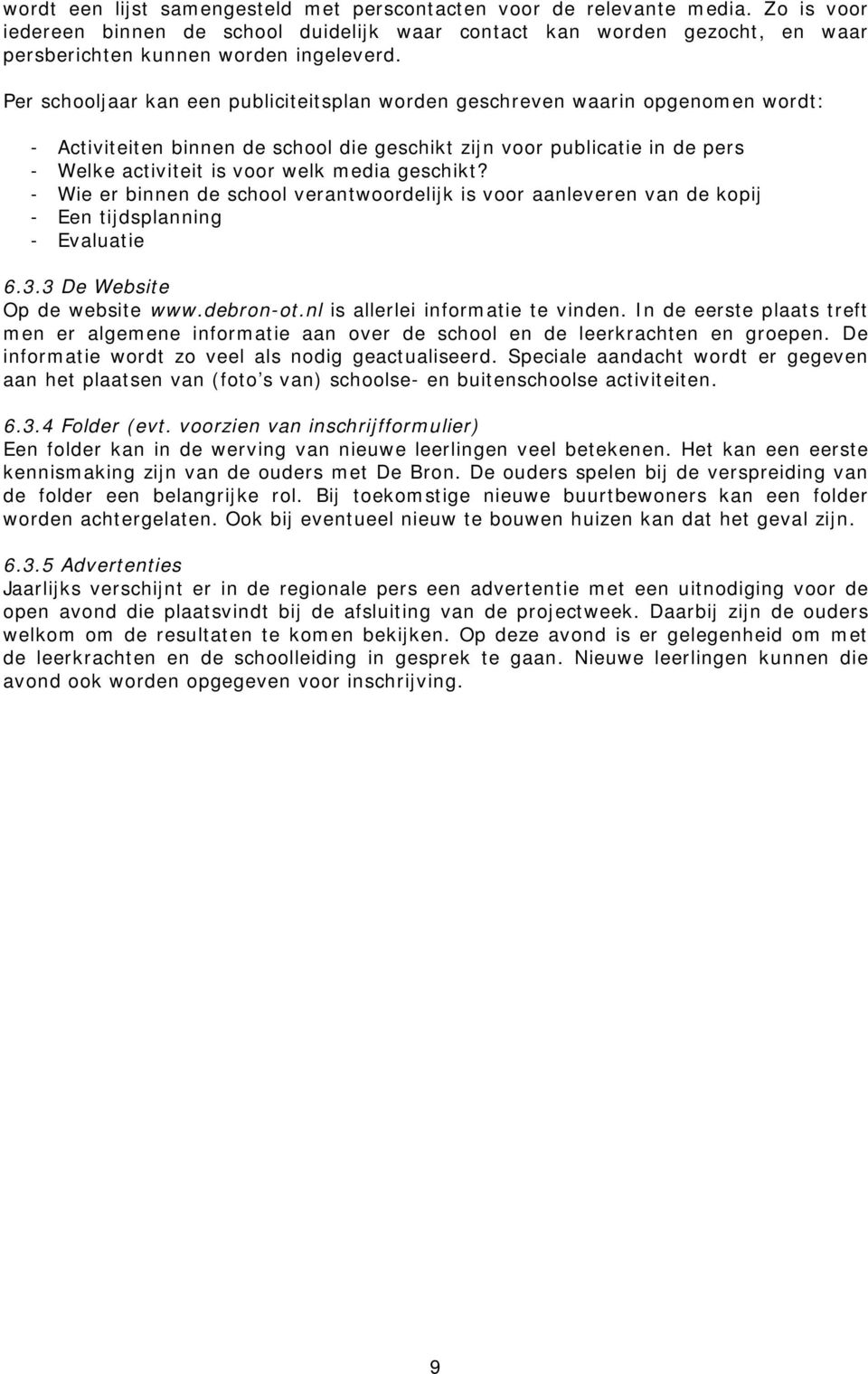 geschikt? - Wie er binnen de school verantwoordelijk is voor aanleveren van de kopij - Een tijdsplanning - Evaluatie 6.3.3 De Website Op de website www.debron-ot.nl is allerlei informatie te vinden.