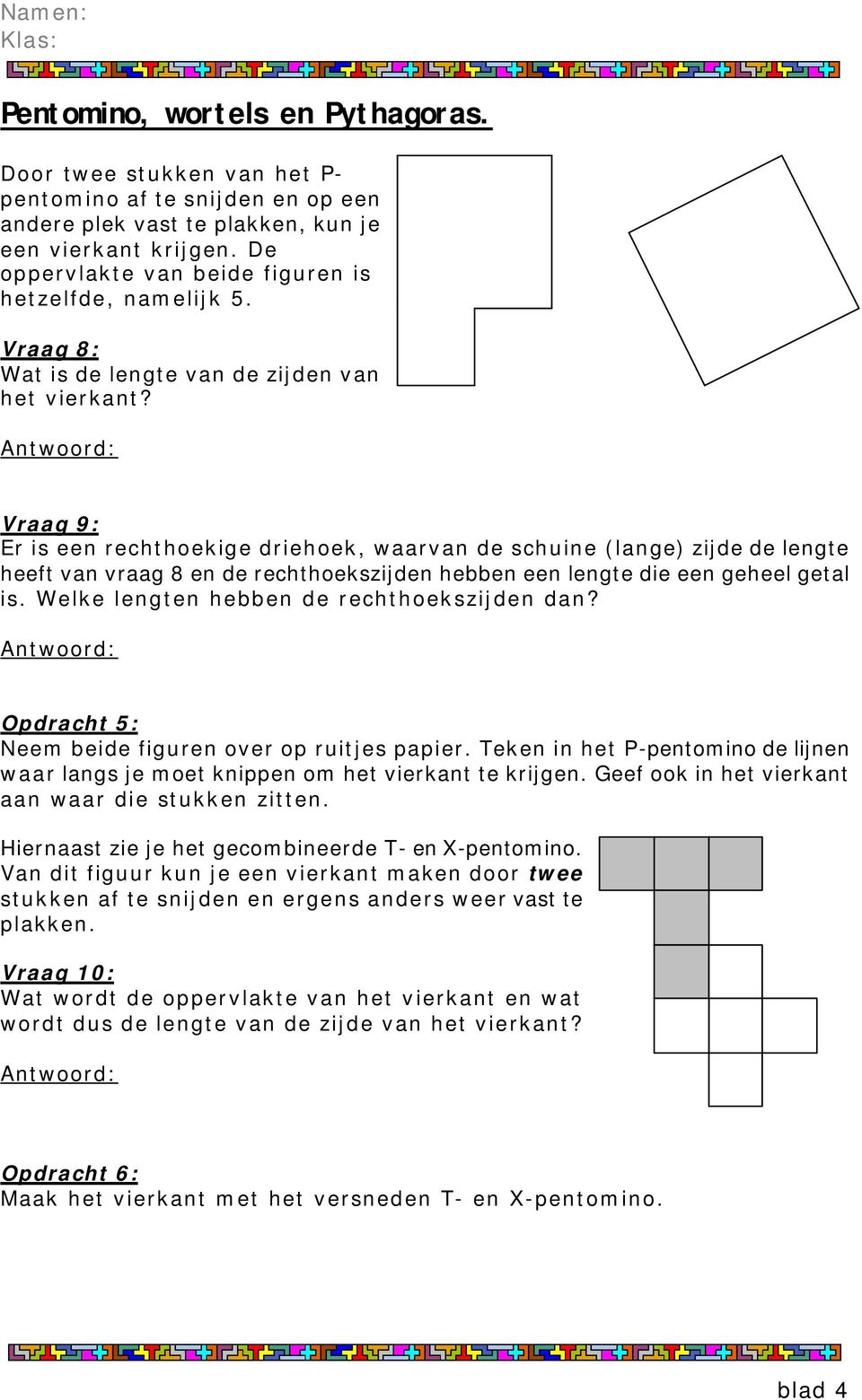 Vraag 9: Er is een rechthoekige driehoek, waarvan de schuine (lange) zijde de lengte heeft van vraag 8 en de rechthoekszijden hebben een lengte die een geheel getal is.