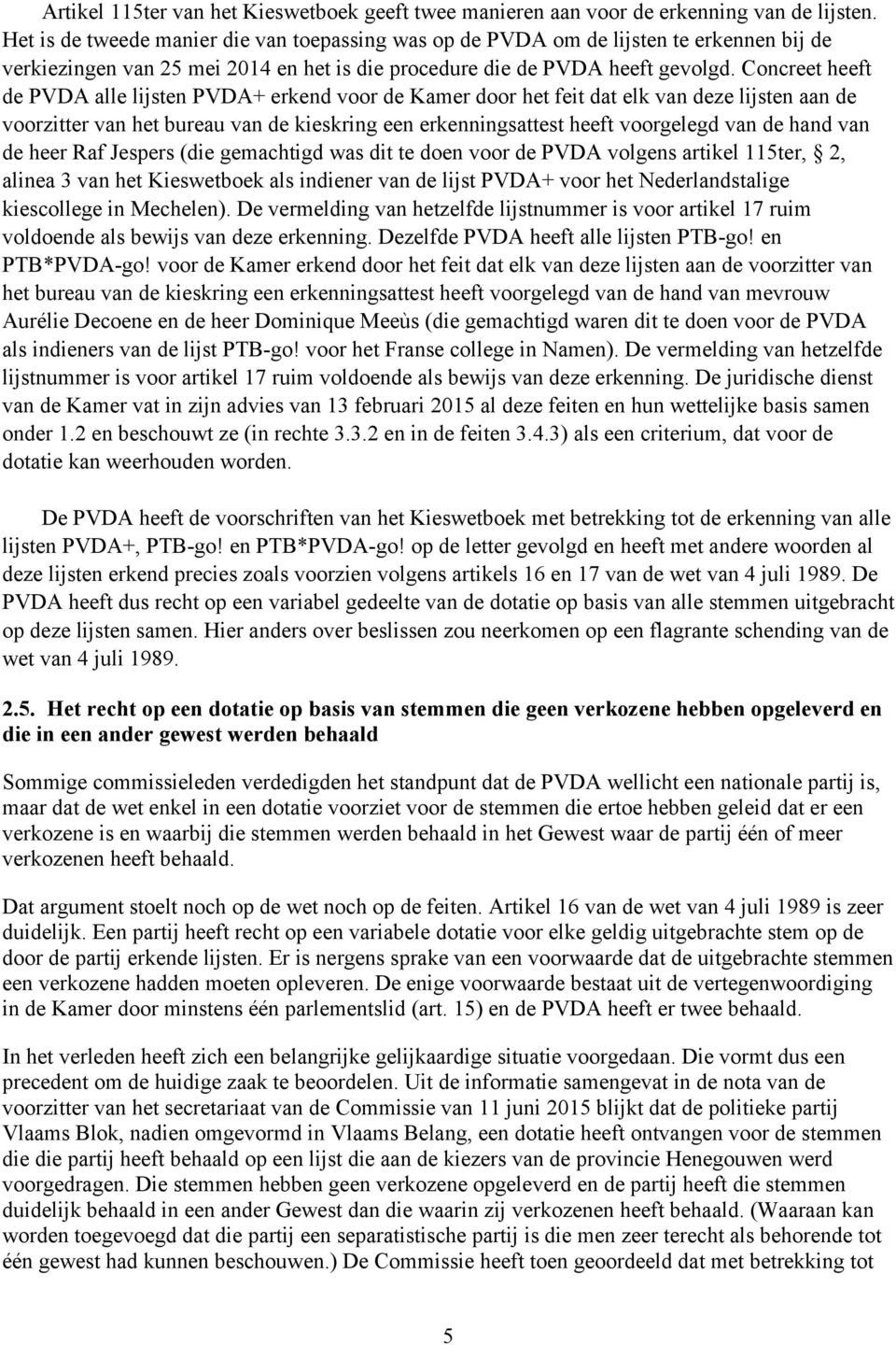 Concreet heeft de PVDA alle lijsten PVDA+ erkend voor de Kamer door het feit dat elk van deze lijsten aan de voorzitter van het bureau van de kieskring een erkenningsattest heeft voorgelegd van de