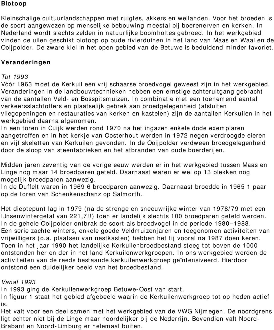 De zware klei in het open gebied van de Betuwe is beduidend minder favoriet. Veranderingen Tot 1993 Vóór 1963 moet de Kerkuil een vrij schaarse broedvogel geweest zijn in het werkgebied.