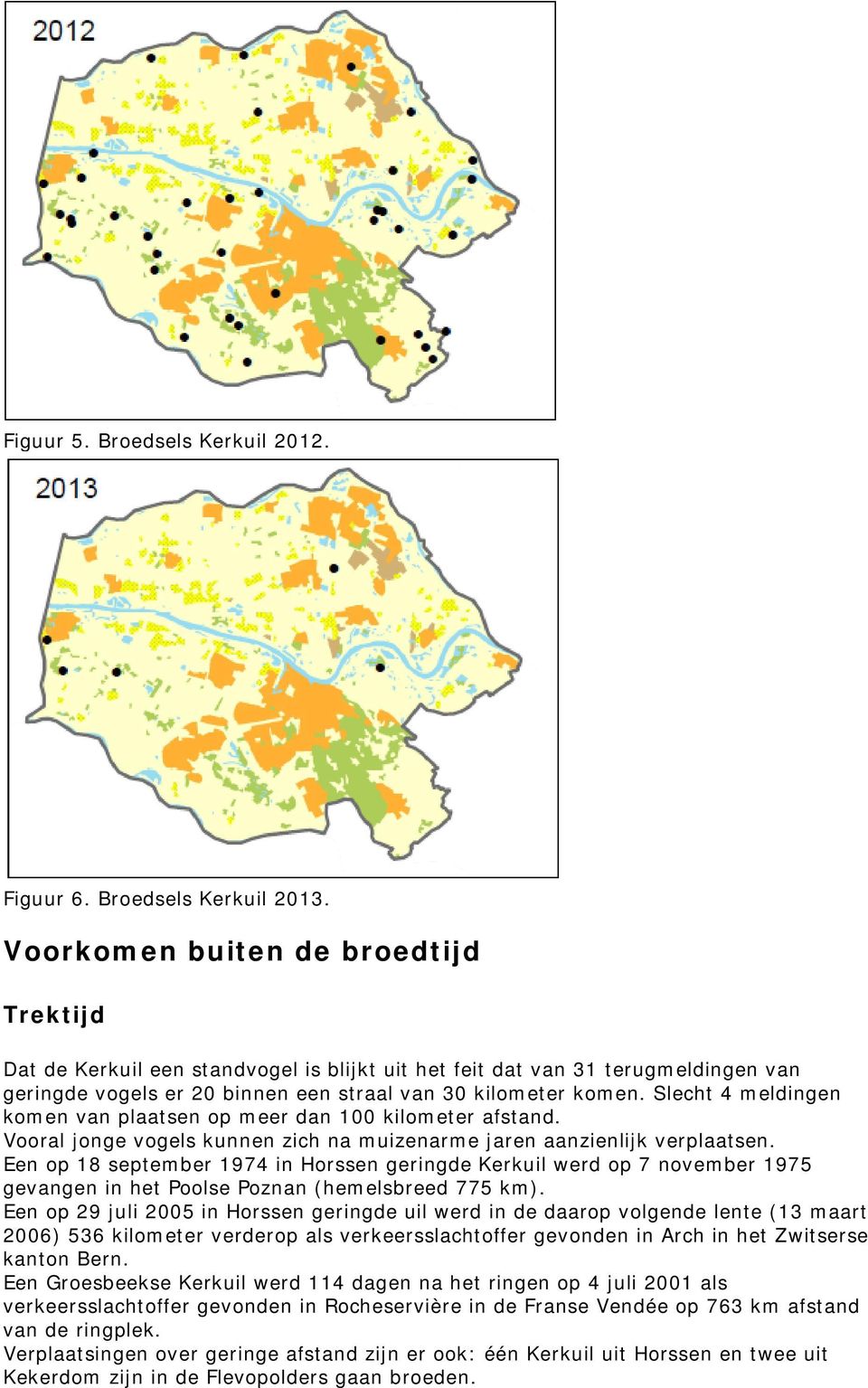 Slecht 4 meldingen komen van plaatsen op meer dan 100 kilometer afstand. Vooral jonge vogels kunnen zich na muizenarme jaren aanzienlijk verplaatsen.