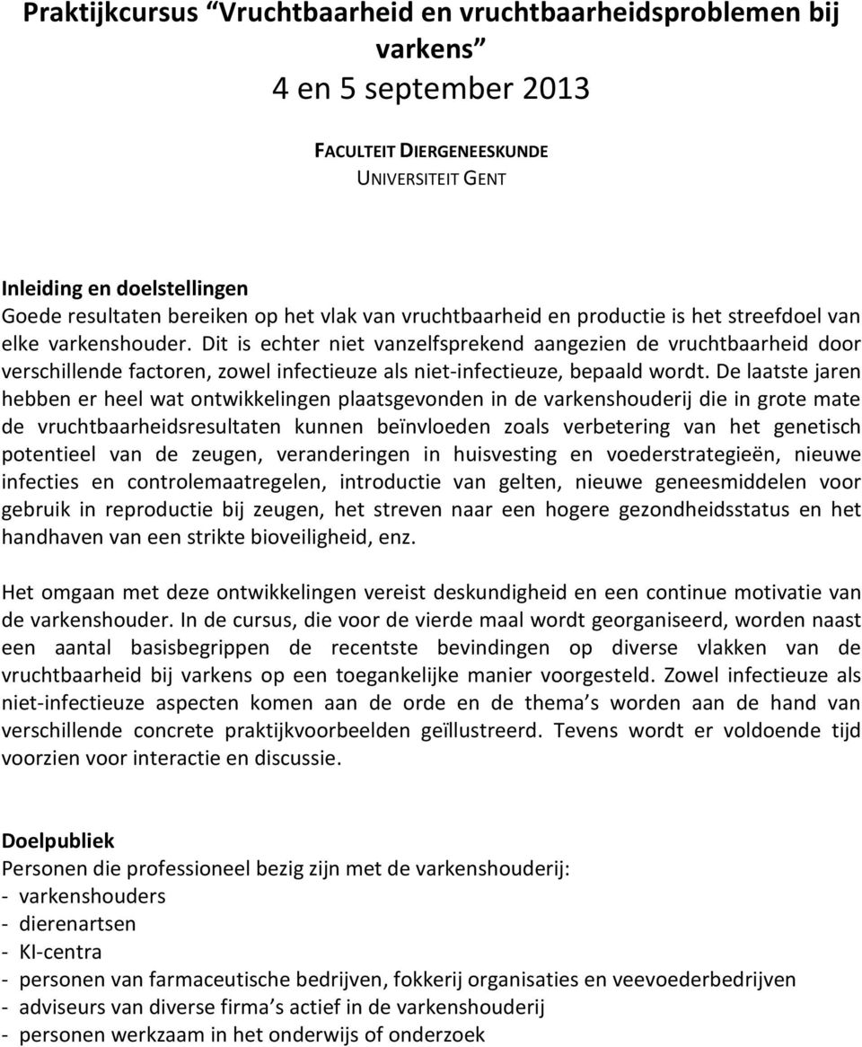 Dit is echter niet vanzelfsprekend aangezien de vruchtbaarheid door verschillende factoren, zowel infectieuze als niet-infectieuze, bepaald wordt.