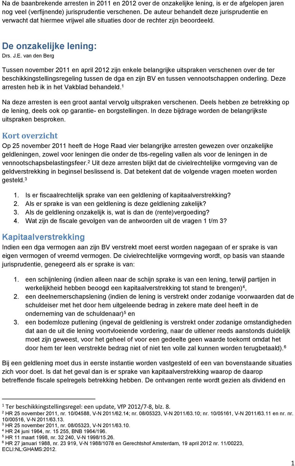 van den Berg Tussen november 2011 en april 2012 zijn enkele belangrijke uitspraken verschenen over de ter beschikkingstellingsregeling tussen de dga en zijn BV en tussen vennootschappen onderling.