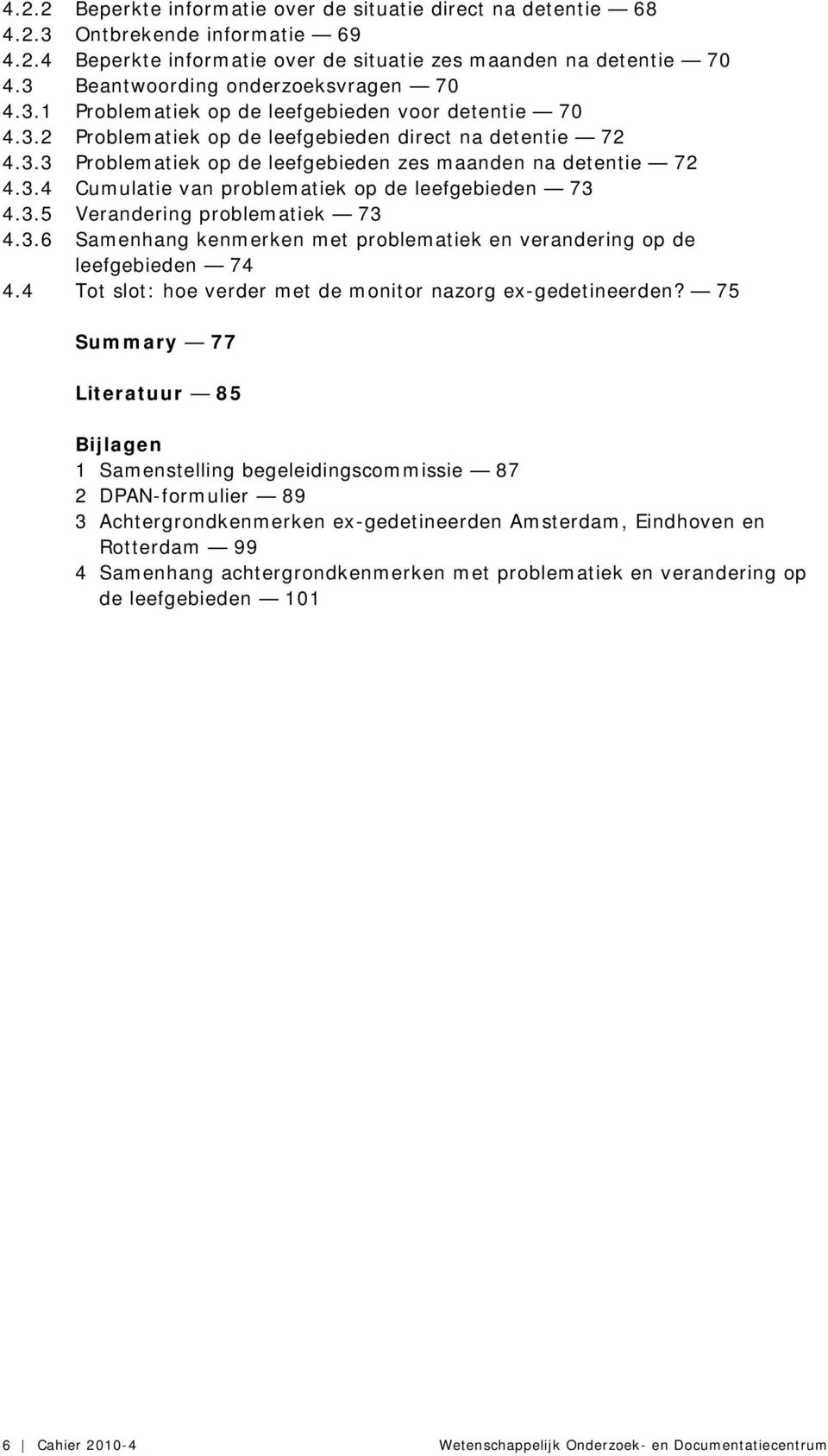 3.4 Cumulatie van problematiek op de leefgebieden 73 4.3.5 Verandering problematiek 73 4.3.6 Samenhang kenmerken met problematiek en verandering op de leefgebieden 74 4.