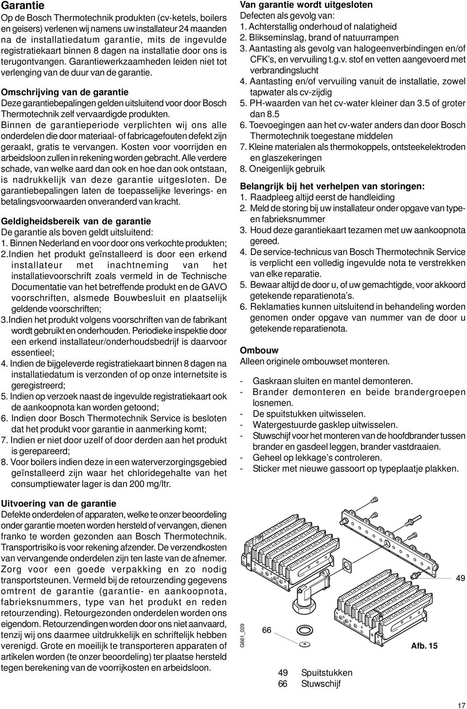 Omschrijving van de garantie Deze garantiebepalingen gelden uitsluitend voor door Bosch Thermotechnik zelf vervaardigde produkten.