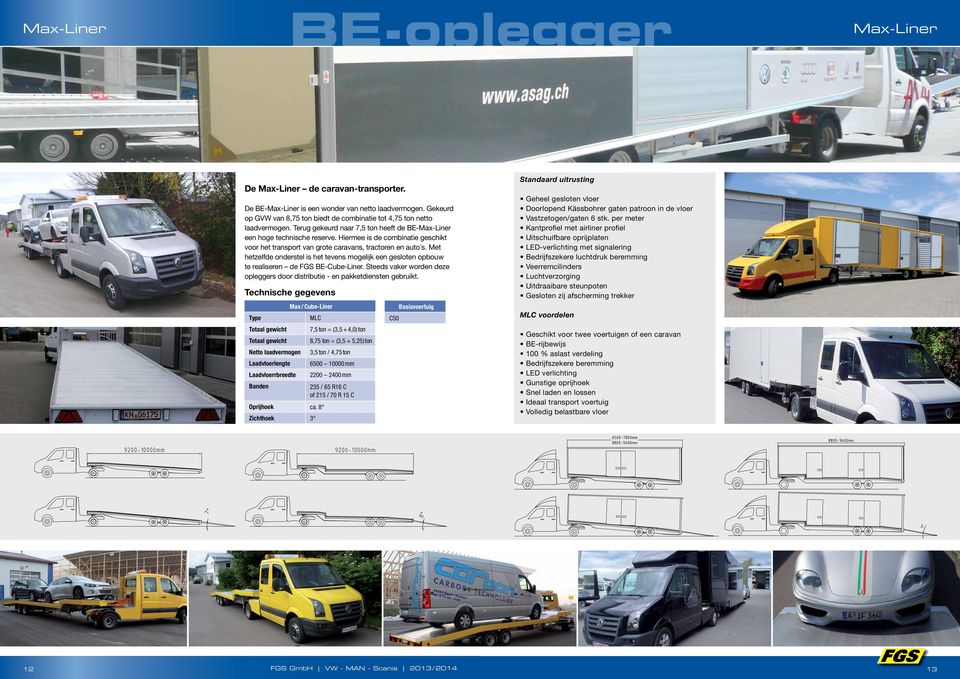 Hiermee is de combinatie geschikt voor het transport van grote caravans, tractoren en auto s. Met hetzelfde onderstel is het tevens mogelijk een gesloten opbouw te realiseren de FGS BE-Cube-Liner.