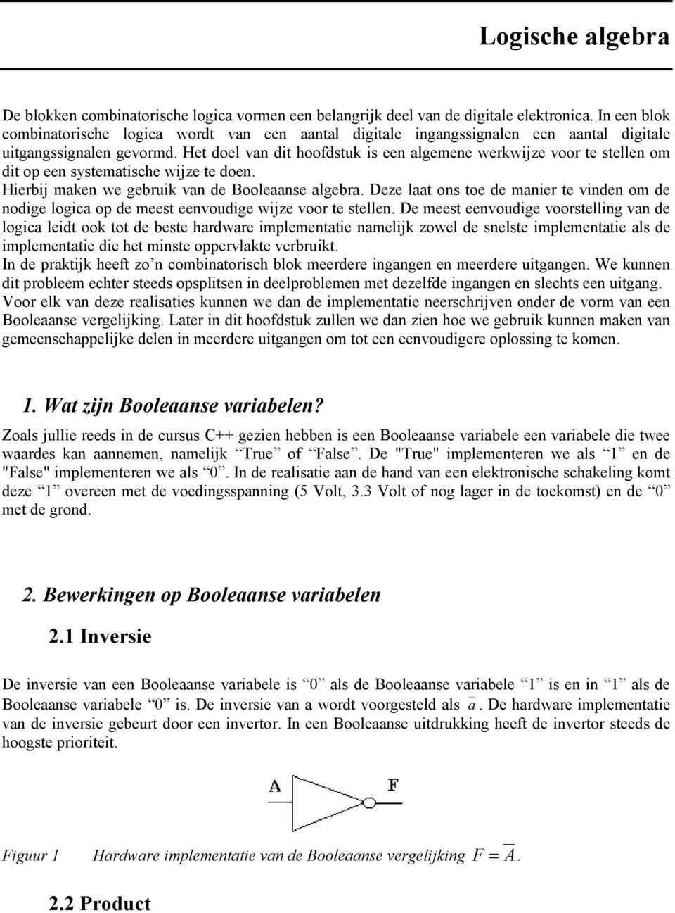 Het doel van dit hoofdstuk is een algemene werkwijze voor te stellen om dit op een systematische wijze te doen. Hierbij maken we gebruik van de ooleaanse algebra.