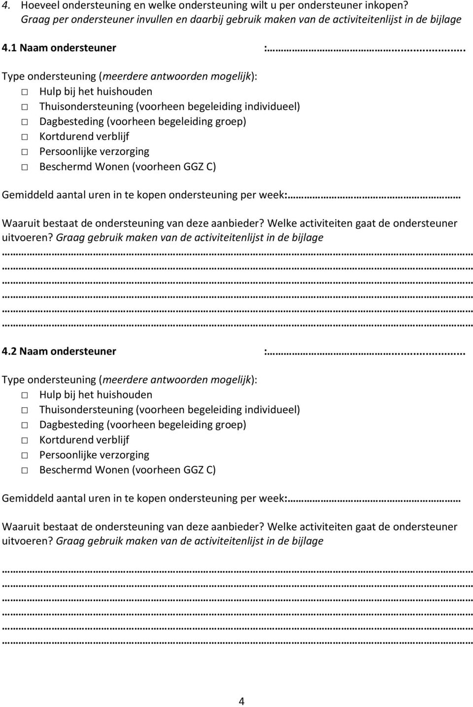 Persoonlijke verzorging Beschermd Wonen (voorheen GGZ C) Gemiddeld aantal uren in te kopen ondersteuning per week: Waaruit bestaat de ondersteuning van deze aanbieder?