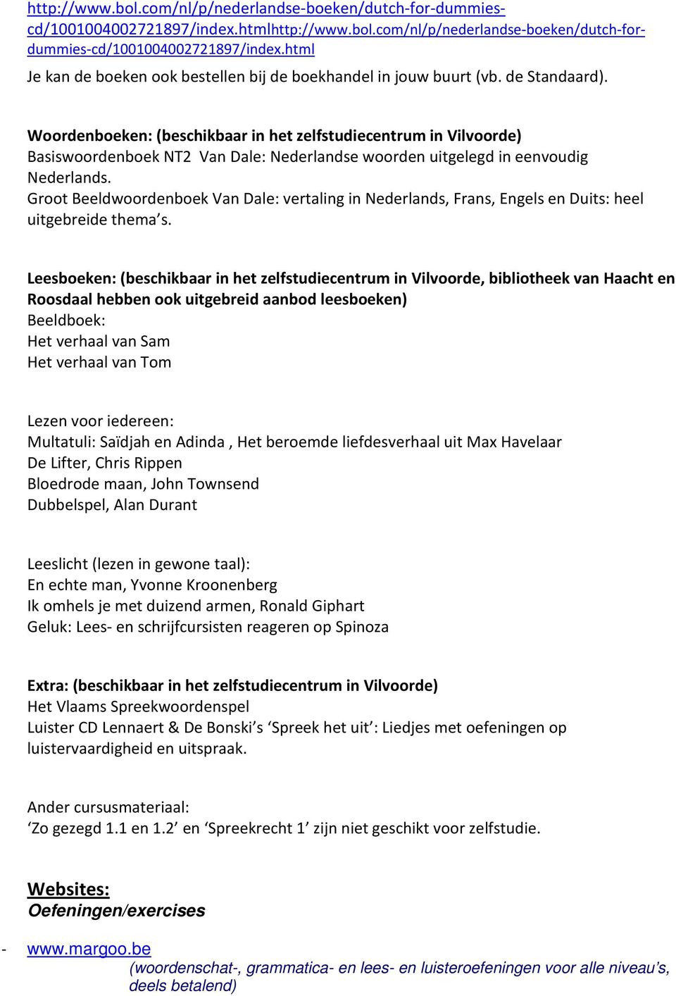 Woordenboeken: (beschikbaar in het zelfstudiecentrum in Vilvoorde) Basiswoordenboek NT2 Van Dale: Nederlandse woorden uitgelegd in eenvoudig Nederlands.