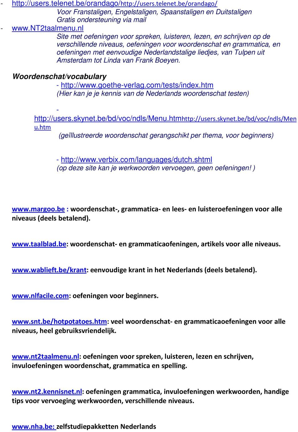 Tulpen uit Amsterdam tot Linda van Frank Boeyen. Woordenschat/vocabulary - http://www.goethe-verlag.com/tests/index.htm (Hier kan je je kennis van de Nederlands woordenschat testen) - http://users.