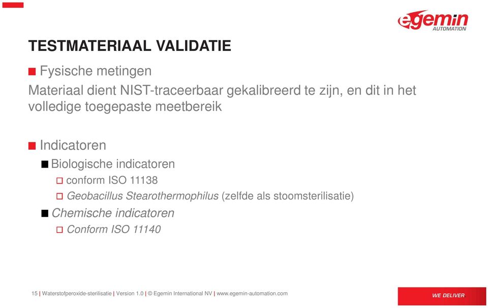 11138 Geobacillus Stearothermophilus (zelfde als stoomsterilisatie) Chemische indicatoren Conform