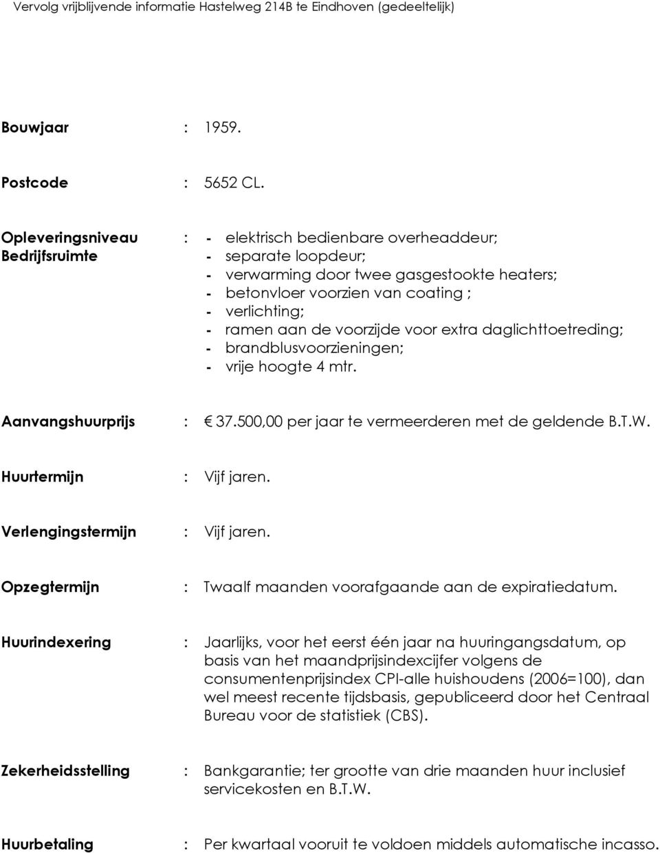 aan de voorzijde voor extra daglichttoetreding; - brandblusvoorzieningen; - vrije hoogte 4 mtr. Aanvangshuurprijs : 37.500,00 per jaar te vermeerderen met de geldende B.T.W. Huurtermijn : Vijf jaren.