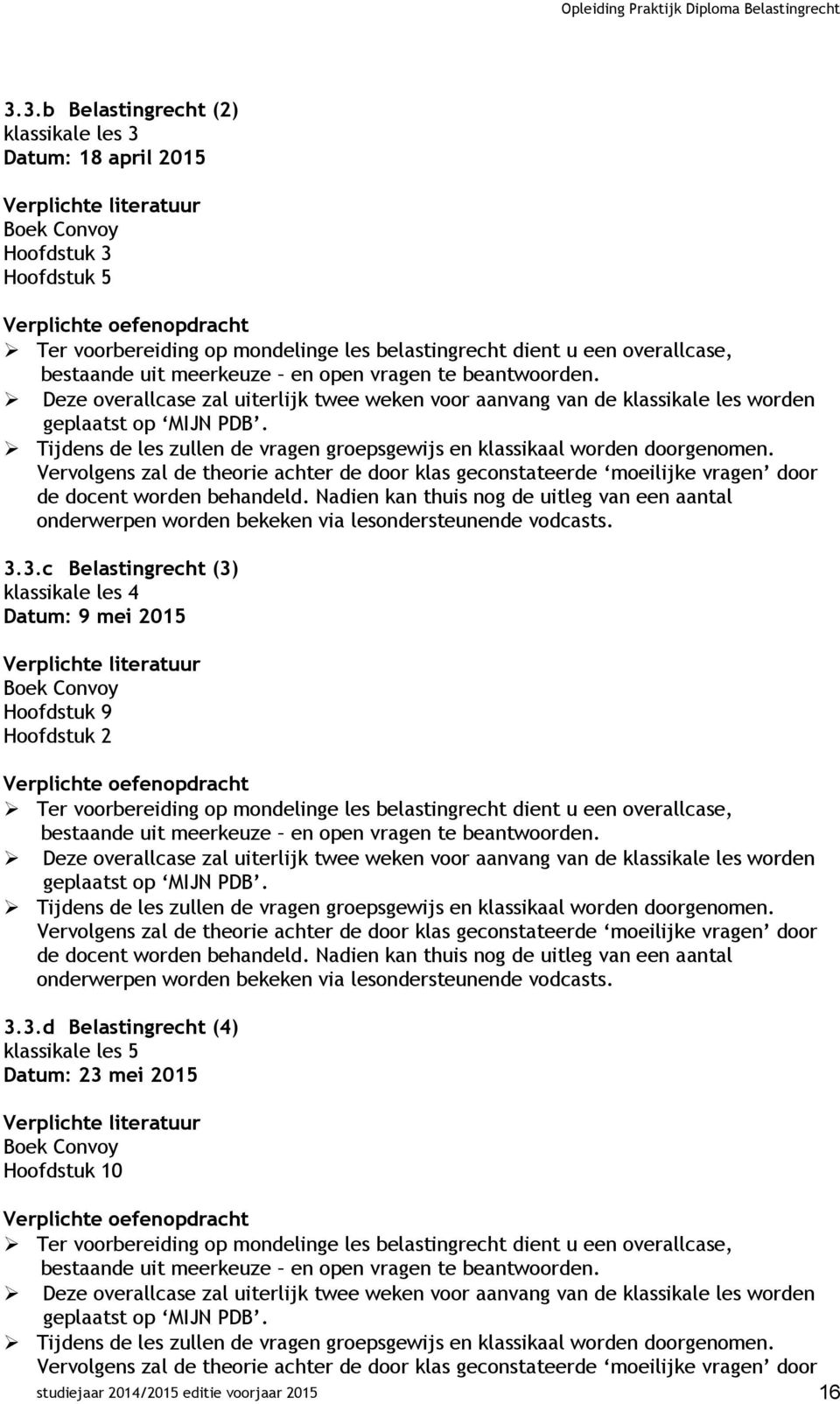 Tijdens de les zullen de vragen groepsgewijs en klassikaal worden doorgenomen. Vervolgens zal de theorie achter de door klas geconstateerde moeilijke vragen door de docent worden behandeld.