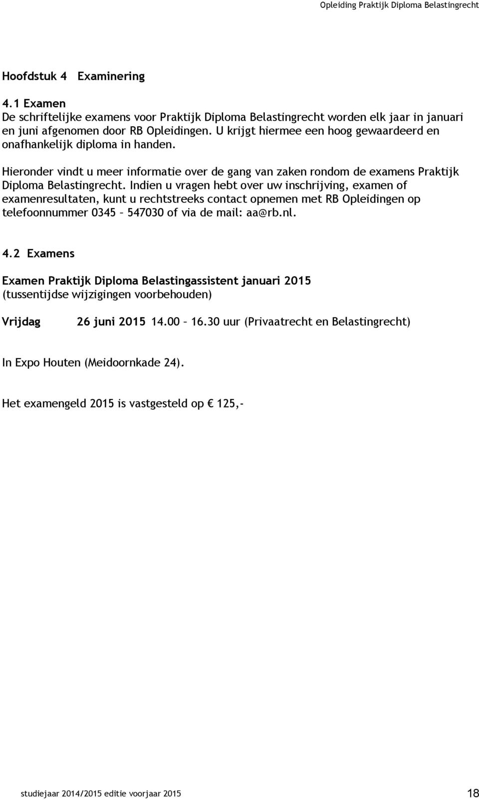 Indien u vragen hebt over uw inschrijving, examen of examenresultaten, kunt u rechtstreeks contact opnemen met RB Opleidingen op telefoonnummer 0345 547030 of via de mail: aa@rb.nl. 4.