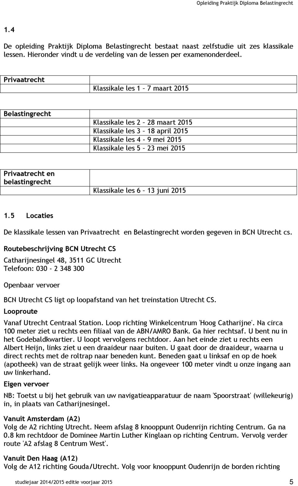 belastingrecht Klassikale les 6 13 juni 2015 1.5 Locaties De klassikale lessen van Privaatrecht en Belastingrecht worden gegeven in BCN Utrecht cs.