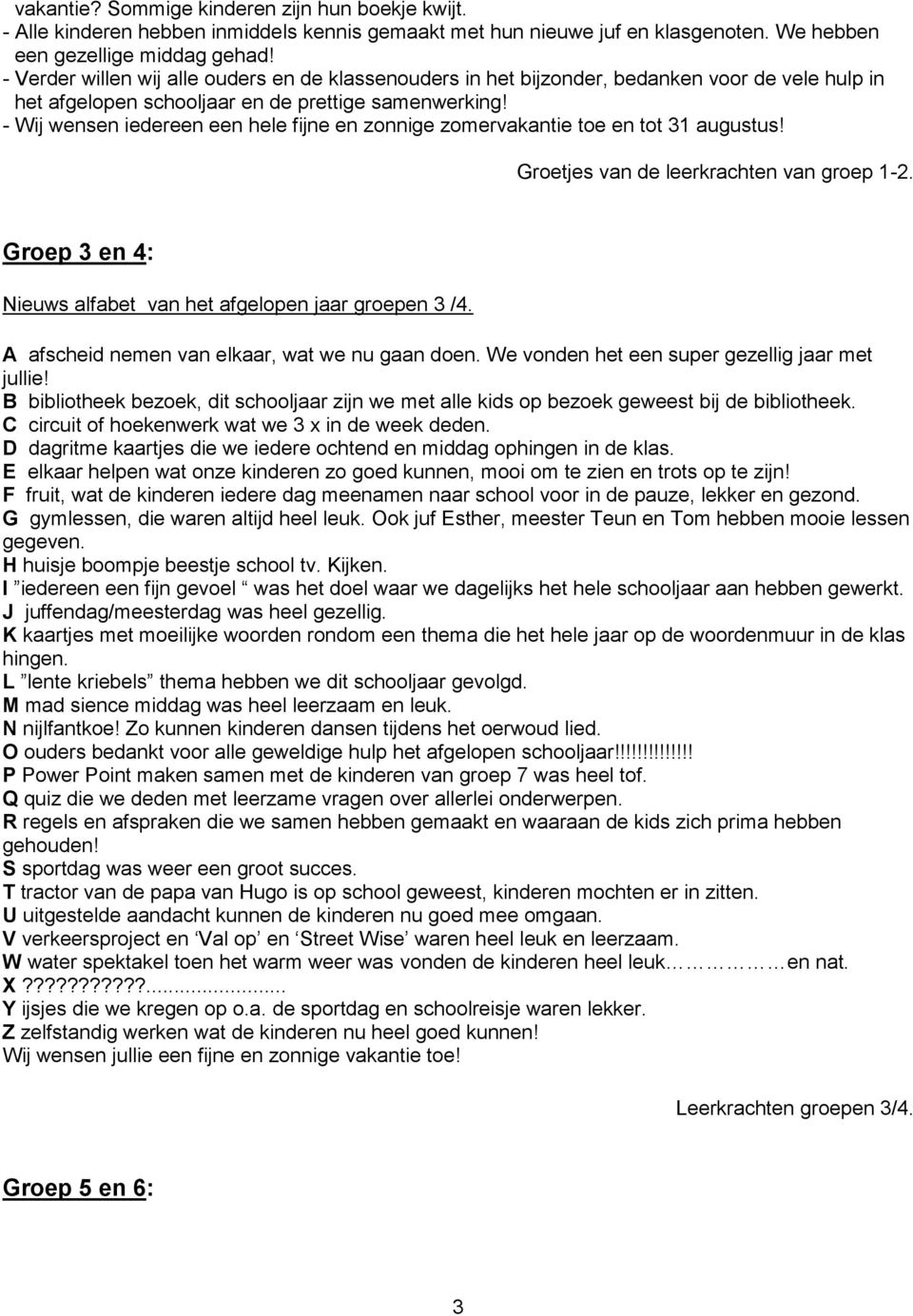 - Wij wensen iedereen een hele fijne en zonnige zomervakantie toe en tot 31 augustus! Groetjes van de leerkrachten van groep 1-2. Groep 3 en 4: Nieuws alfabet van het afgelopen jaar groepen 3 /4.